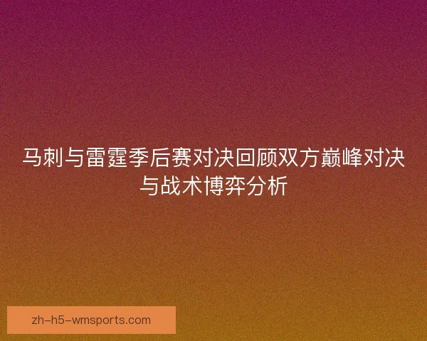 马刺与雷霆季后赛对决回顾双方巅峰对决与战术博弈分析